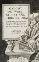 Caught between Christ and Christendom: Erasmus New Testament Scholarship (The Microcosm), the Swiss Reformation  (The Macrocosm) and the Contentious Origin of Swiss Anabaptism (The Conflict)