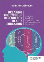 Breaking the Cycle of Dependency in K-12 Education: Using Cognitive Science  to Guide Instruction
