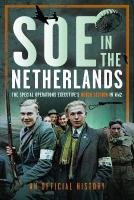 SOE in The Netherlands: The Special Operations Executives Dutch Section in WW2