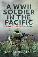 WWII Soldier in the Pacific: During and After 1943-1945
