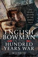 English Bowman in the Hundred Years War: The Secret Weapon of the Middle Ages