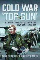 Cold War Top Gun: A Career Flying Fast-Jets With the USAF, GAF and the RAF