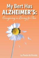 My Bert Has Alzheimer's: Caregiving is Living for Two