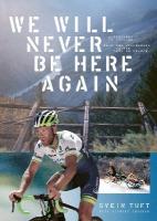 We Will Never Be Here Again: Adventures in cycling from the wilderness to the Tour de France