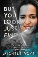 But You Look Just Fine: My Journey to Rediscover Joy Amidst Chronic Pain and Invisible Illness