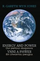 Energy and Power - Our Perilous Obsessions / Ynni a Pher - Ein chwantau  peryglus Bilingual edition