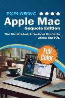 Exploring Apple Mac - Sequoia Edition: The Illustrated, Practical Guide to Using MacOS Sequoia ed.