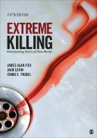 Extreme Killing: Understanding Serial and Mass Murder 5th Revised edition