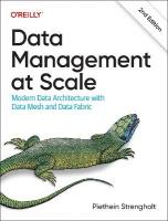 Data Management at Scale: Modern Data Architecture with Data Mesh and Data Fabric 2nd edition