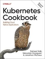 Kubernetes Cookbook: Building Cloud Native Applications 2nd New edition
