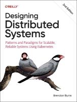Designing Distributed Systems: Patterns and Paradigms for Scalable, Reliable Systems Using Kubernetes 2nd Revised edition