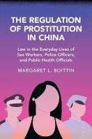 Regulation of Prostitution in China: Law in the Everyday Lives of Sex Workers, Police Officers, and Public Health  Officials
