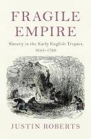 Fragile Empire: Slavery in the Early English Tropics, 16451720