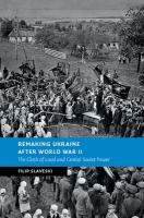 Remaking Ukraine after World War II: The Clash of Local and Central Soviet Power