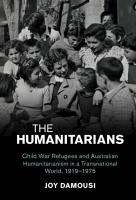 Humanitarians: Child War Refugees and Australian Humanitarianism in a Transnational World,  19191975