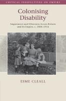 Colonising Disability: Impairment and Otherness Across Britain and Its Empire, c. 18001914