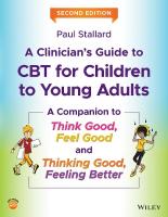 Clinician's Guide to CBT for Children to Young Adults: A Companion to Think Good, Feel Good and Thinking Good, Feeling Better 2nd edition