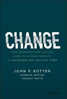 Change: How Organizations Achieve Hard-to-Imagine Results in Uncertain and Volatile  Times