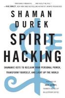 Spirit Hacking: Shamanic Keys to Reclaim Your Personal Power, Transform Yourself, and Light  Up the World