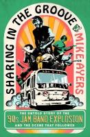 Sharing in the Groove: The Untold Story of the '90s Jam Band Explosion and the Scene That Followed