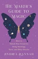 Maker's Guide to Magic: How to Unlock Your Creativity Using Astrology, Tarot, and Other Oracles