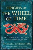Origins of the Wheel of Time: The Legends and Mythologies That Inspired Robert Jordan