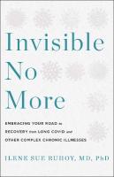 Invisible No More: Embracing Your Road to Recovery from Long Covid and Other Complex Chronic  Illnesses