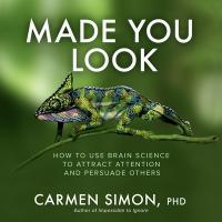 Made You Look: How to Use Brain Science to Attract Attention and Persuade  Others