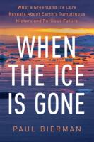When the Ice Is Gone: What a Greenland Ice Core Reveals About Earth's Tumultuous History and  Perilous Future