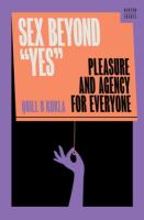 Sex Beyond Yes: Pleasure and Agency for Everyone