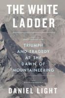 White Ladder: Triumph and Tragedy at the Dawn of Mountaineering