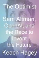 Optimist: Sam Altman, OpenAI, and the Race to Invent the Future