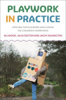 Playwork in Practice: Applying the Playwork Lens Across the Children's Workforce