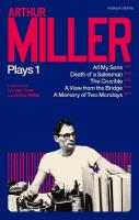 Arthur Miller Plays 1: All My Sons; Death of a Salesman; The Crucible; A Memory of Two Mondays; A  View from the Bridge
