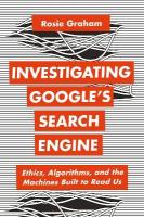 Investigating Googles Search Engine: Ethics, Algorithms, and the Machines Built to Read Us