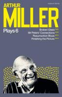 Arthur Miller Plays 6: Broken Glass; Mr Peters' Connections; Resurrection Blues; Finishing the  Picture