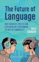 Future of Language: How Technology, Politics and Utopianism are Transforming the Way we  Communicate