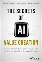 Secrets of AI Value Creation: A Practical Guide to Business Value Creation with Artificial Intelligence  from Strategy to Execution