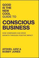 Good Is the New Cool Guide to Conscious Business: How Companies Can Drive Growth Through Positive Impact