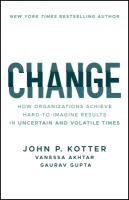 Change: How Organizations Achieve Hard-to-Imagine Results in Uncertain and Volatile  Times