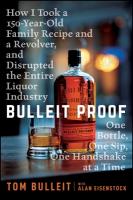 Bulleit Proof: How I Took a 150-Year-Old Family Recipe and a Revolver, and Disrupted the  Entire Liquor Industry One Bottle, One Sip, One Handshake at a Time