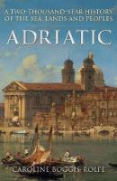 Adriatic: A Two-Thousand-Year History of the Sea, Lands and Peoples