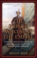 Prince Who Beat the Empire: How an Indian Ruler Took on the Might of the East India Company