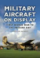 Military Aircraft on Display: First World War to the Present Day