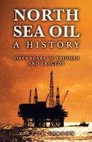 North Sea Oil: A History - Sixty Years of Triumph and Tragedy