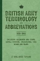 British Army Terminology and Abbreviations 1939-1945: Including Regiments and Corps, Battle Honours, Operational Code Words and  Slang