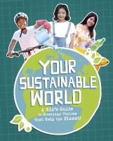 Your Sustainable World: A Kid's Guide to Everyday Choices that Help the Planet!