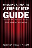 Creating a Theatre  A Step by Step Guide: Transforming a space into a theatre with no money but determination