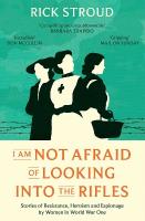 I Am Not Afraid of Looking into the Rifles: Women of the Resistance in World War One