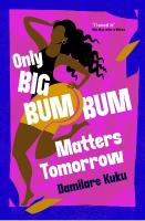 Only Big Bumbum Matters Tomorrow: The bold, funny and insightful novel from the bestselling author of NEARLY  ALL THE MEN IN LAGOS ARE MAD